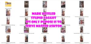 mark kessler STUPID FAGGOT LIVES TO SERVE MASTER ASHTON