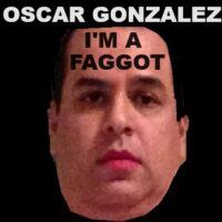 OSCAR GONZALEZ EXPOSED SISSY FAGGOT FOR ALL TO SEE